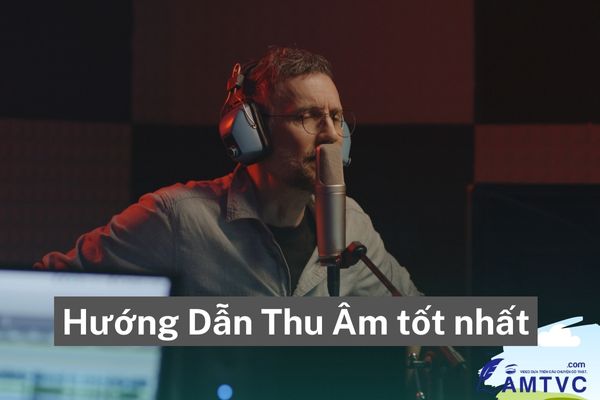 Hướng Dẫn Thu Âm tốt nhất